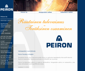 peiron.com: Peiron Oy
Peiron Oy:n Kokemäen valimo on pallografiittiraudan ja teräksen valmistaja ja Kangasalan valimo suomugrafiittiraudan valmistaja.