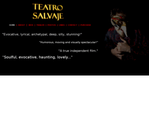 teatrosalvaje.com: Teatro Salvaje
Teatro Salvaje - a mystical film by Director Jorge Davies featuring Butoh, Magic, the Joshua Tree Desert and Poetry.