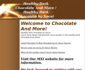 chocolateandmore.biz: Dark Chocolate And More ! Healthy Dark Chocolate by Xocai
Dark Chocolate And More! Healthy Dark Chocolate by Xocai. Visit our website for more information on Xocai products.