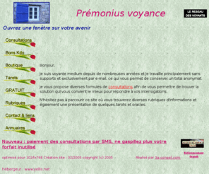 premonius.com: Accdez a votre futur par la voyance avec Premonius
Des offres de consultations varies pour mieux connatre votre futur et trouver des rponses aux questions que vous vous posez