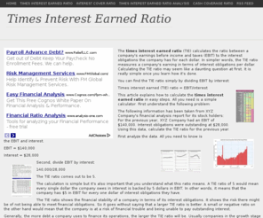 timesinterestearnedratio.info: Times Interest Earned Ratio
The times interest earned ratio (TIE) calculates the ratio between a company's earnings before income and taxes (EBIT) to the interest obligations the company has for each dollar. In simpler words, the TIE ratio measures a company's earning in terms of interest obligations per dollar. Calculating the TIE ratio may seem like a daunting question at first. It is really simple once you learn how it's done.