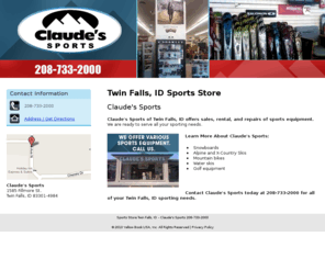 claudessports.com: Sports Store Twin Falls, ID - Claude's Sports 208-733-2000
Claude's Sports provides sales, rental, and repairs of sports equipment to Twin Falls, ID. We offer various sports equipment. Call us at 208-733-2000.