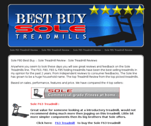 fitnesstreadmill.net: Sole Treadmill Review, Sole F80 Best Buy
Sole Treadmill Best Buy And reviews Sole treadmill review will give you the best buy and review the F63, F80, F83 and F85 Sole treadmill models.