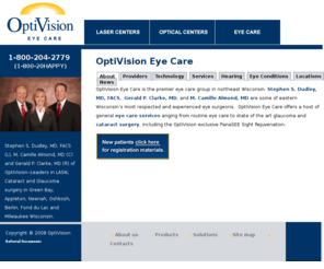 optivisioneyecare.com: Leading Cataract Surgeon Eye Doctor - Appleton, Neenah, Oshkosh, Fond du Lac
OptiVision ophthalmology center specializes in LASIK, LTK, PRK, Wavefront, Waveprint, Monovision, CustomVue and other vision correction surgeries in the Milwaukee, Appleton, and Green Bay, Wisconsin area.