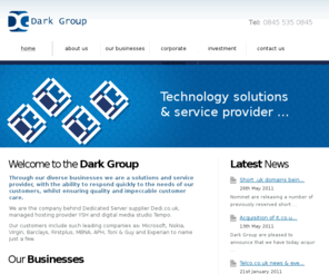 darkuk.co.uk: Dark Group Ltd - technology solutions and service provider
We are the company behind Dedicated Server supplier Dedi.co.uk, managed hosting provider YSH and digital media studio Tempo.