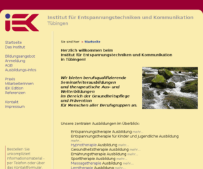 iek-tuebingen.info: IEK-Tuebingen.de:
 /   Das Deutsche Institut für Entspannungstechniken und Kommunikation bietet berufsqualifizierende Seminarleiterausbildungen und therapeutische Zusatzqualifikationen im Bereich der Gesundheitspflege und Prävention für M