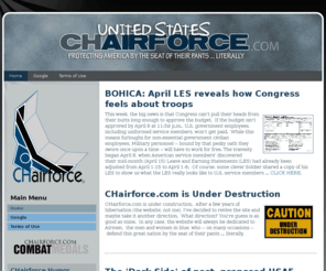 chairforce.com: Home
CHairforce.com, a site dedicated to bluesuiters, U.S. Air Force personnel who defend the United States by the seat of their pants ... literally.