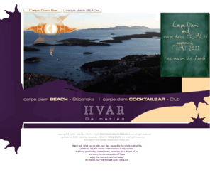 hvar.org: Welcome to Carpe Diem Hvar
Meer,Sonne,Urlaub,Croatien,Kroatien,Party,Music,Hvar,Insel,dalmatien, hvar, cocktails, bar, sound,entspannung, flirt, trinken, musik, party, urlaub, Sonne,Bildgallerie,Events,Partys,Treffpunkt,Musik CD,CD,Carpe Diem,Carpe Diem Lounge,Carpe Diem Bar,BEACH,Sonnen,Sport,Restaurant,Party,Night Live,VIP,