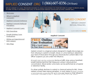 impliedconsent.org: Implied Consent Defense Refusal Penalties Laws DUI Lawyers DWI Attorneys
Implied Consent.org is a national informational site providing useful facts on implied consent and implied consent defense. Other topics include implied consent refusal penalties, implied consent laws, DUI information, and how to hire an experienced DUI lawyer.