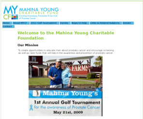 mahinayoung.org: Welcome to the Mahina Young Charitable Foundation - Mahina Young Charitable Fund
Creating awareness, prevention and survival of prostate cancer.