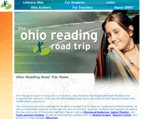 orrt.org: Ohio Reading Road Trip
Ohio has good reason to brag about our authors. Ohio literature has shaped American literature and society for two centuries! And now, the Ohio Reading Road Trip brings some of Ohio's greatest writers into middle school classrooms.