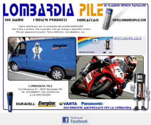 lombardiapile.com: Prodotti Energizer, Pile alcaline, ricaricabili Ni-Mh e caricabatterie, flashlights e torce elettriche, distributore per la Lombardia, Liguria e basso Piemonte
Lombardia Pile di Claudio Enrico Rapallini - Via Palmanova 32 - 20021 Baranzate (MI) - Tel. 347/4868407 | Fax 02/3562748