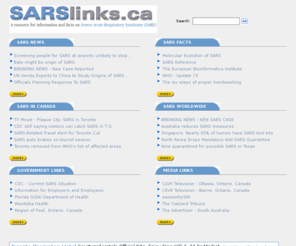 sarslinks.ca: SARS|Severe Acute Respiratory Syndrome|SARS virus links
SARS, SARS Virus, Severe Acute Respiratory Syndrome - Resource for links to information on this important health issue.