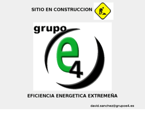 ecuatro.info: Grupoe4 Eficiencia Enenrgetica Extremeña
Empresa dedicada ala prestacion de servicios energeticos y de eficiencia energetica tanto a clientes privados como publicos, auditando, diseñando, financiando e implantando soluciones eficientes des de el punto de vista energetico en iluminacion y climatizacion asi como aplicando soluciones de energia renovables