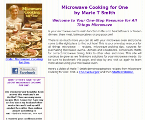 microwavecookingforone.com: Microwave Cooking for One by Marie T Smith
Your one-stop resource for everything microwave: recipes, microwave cooking tips, wattage conversion chart, sources for purchasing microwave utensils, ovens and cookbooks, and more.