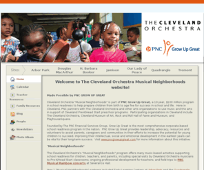 clevelandorchestramusicalneighborhoods.com: Cleveland Orchestra Musical Neighborhoods
Cleveland Orchestra Musical Neighborhoods is part of PNC Grow Up Great, a 10-year, $100 million program in school readiness to help prepare children from birth to age five for success in school and life.  Here in Cleveland, PNC partners with The Cleveland Orchestra and other arts organizations to use music and the arts in support of Cleveland Pre-K/Head Start preschool programs.