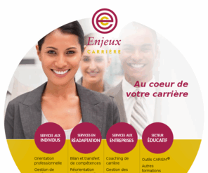 enjeuxcarriere.com: Enjeux Carrière - Gestion de carrière, coaching et orientation professionnelle
Fondée en 1996 à Montréal, Enjeux Carrière œuvre auprès d'organismes privés, publics et parapublics et se spécialise en gestion de carrière, en coaching et en orientation professionnelle.