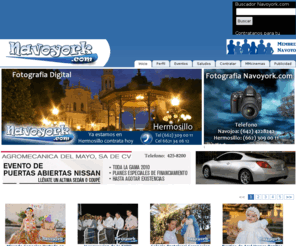 wuatson.com: Navoyork.com :: Navojoa Sonora Mexico
Sigue la mejor cobertura de la vida social de Navojoa Sonora. Navoyork.com orgullosamente Pioneros en Navojoa en el concepto Web Social desde 2001 siendo el mejor portal del sur de Sonora, con el mas extenso contenido de Eventos: XV aos, Bodas, Shower, Piatas, Juntadas, Escuelas, Universidades, Eventos Publicos, Bailes y mas...  