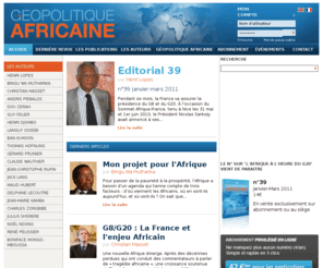 geopolitique-africaine.com: Géopolitique Africaine
Géopolitique Africaine est l’instrument privilégié de la réflexion africaine sur l’intégration politique, économique, sociale et culturelle des différentes régions qui composent le continent. Une place particulière y est réservée à l’évolution des organisations régionales (Cedeao, Cemac, Ceeac, Sadec...), aux grandes institutions internationales (ONU, FMI, Banque mondiale…), à la sécurité et à la gestion des crises.