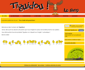 tiguidou-shop.com: Tiguidou-shop.com
Des illustrations amusantes, originales et colorées, imaginées autour de la belle province du Québec.
Faites le plein d’idées de cadeaux imaginés, dessinés et fabriqués au Québec !