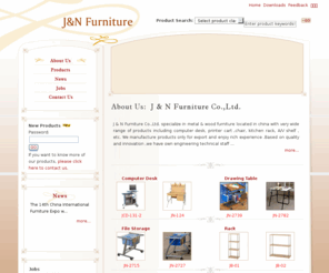 access-jni-furniture.com: J&N Furniture--Computer Desk  Drawing Table  File Storage  Rack  Student Desk  Tv Unit  Bookcase&shelf  Office Chair
 & N Furniture Co.,Ltd. specialize in metal & wood furniture located in china with very wide range of products including computer desk, printer cart,chair, kitchen rack, A/V shelf, etc. 