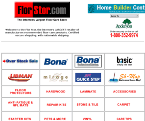 florstor.com: The Flor Stor, Manufacturers recommended floor care products for hardwood, vinyl,laminate, stone and tile flooring
Everything to clean and protect your hardwood, vinyl, laminate, stone and tile floors. 100's of items, low prices, nationwide shipping, monthly specials and secure shopping.