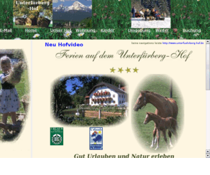 unterfuehrberg-hof.de: Urlaub auf dem Bauernhof in Ainring Berchtesgadener Land mit Blick auf
Salzburg.
Urlaub auf dem Bauernhof in Bayern, Ainring,im Berchtesgadener Land mit Pferden, Kühen Streicheltieren. Ferien, Tourismus Salzburg  wandern, reiten ,radfahren, skifahren, schlittenfahren, langlafen. Bad Reichenhall, Königsee, Chiemsee, Schloß Herrenchiemsee,Berchtesgaden Salzbergwerk