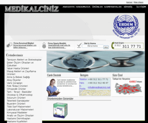 erdemmedical.com: Medikalciniz - Erdem Medikal medikal, medikalciniz, tansiyon aleti, steteskop, hasta, masaj aleti, varis çorabı, zayıflama ürünleri, fizik tedavi, ortopedi, tekerlekli sandalye, tıbbi malzeme, laboratuvar, aile hekimliği, şeker ölçüm, omron, anne bebek, ateşölçer, tartı terazi, otoskop, oftalmaskop, solunum, ilkyardım, kimyasal madde, hastane, cerrahi, termometre, braun, erka, acura, nebulizatör, korse, beurer, atel, tabanlık, walker, bandaj, visco, ortopedik yastık, oksijen tüpü, oda nemlendirici, ilkyardım, cerrahi eldiven, sonda, termofor, sterilizasyon, test kitleri, agar, adımölçer, horkes, saplama derece, riester, muayene, yara pedi, bileklik, steril,
