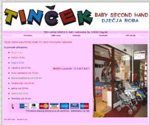 tincek.com: Baby second hand TINCEK
Baby second hand shop. Ducan rabljene djecje odjece, obuce, opreme i igracki. Veliki izbor kvalitetne robe po povoljnim cijenama.