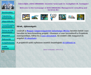 benchmarking.hu: Benchmarking Vezetési Tanácsadó és Szolgáltató Bt.
Benchmarkinggal és teljesítményalapú menedzsmenttel kapcsolatos információk és szolgáltatások. Information and services regarding benchmarking and performance-based management.