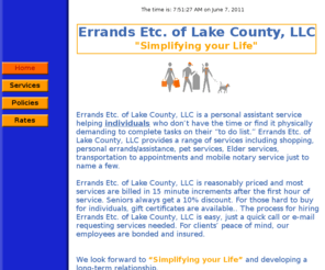 errands-etc.biz: Errands Etc. of Lake County, LLC
Errands Etc. of Lake County, LLC, located in Mount Dora, Fl., is a personal assistant service helping individuals who don't have the time or find it physically demanding to complete tasks on their to do list. We provide a range of services including shopping, transportation to appointments, Elder services, personal errands and mobile notary services. Errands Etc. of Lake County also provides assistance in bill-paying, bookkeeping and completing complex forms.