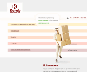 korob.net: Коробки - Главная
Мы прекрасно понимаем, что презентация любого товара начинается с его упаковки, и поэтому делаем все возможное, 
что бы Ваша продукция притягивала к себе покупателей с первого взгляда.