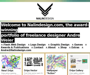 nalindesign.com: Award-Winning Portfolio Of Freelance Communication Designer Andre Weier / Flash Web Designer / Logo Designer / Graphic Designer / Flash Game Designer / Web Designer | NALINDESIGN
» Award-Winning Portfolio Of Freelance Communication Designer Andre Weier. » Hire an award-winning freelance communication designer! Flash Web Designer / Logo Designer / Graphic Designer / Flash Game Designer / Web Designer / » Freelance Communication Designer » Flash Web Designer › Web Designer › Graphic Designer › Logo Designer › Portfolio: Flash Websites › Logos › Graphics › Design › Multimedia › Media › Flash Web design › Flash Portfolio › Communication Design // » Portfolio Of Andre Weier » Freelance Communication Designer » Flash › Web design › Graphic Design › Logo Design › Media Design