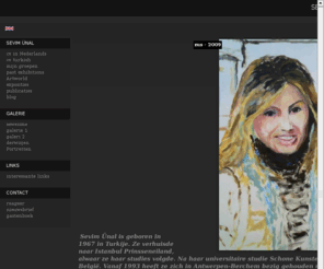 sevimlisanat.com: Sevim Ünal - Voorwoord
Als thema schilder ik mestal vrouwen en imigratie. Want door orlogen,te kort zijn van water, voeding, ook door de ekomomische redenen verhuizen heel veel mensen steds van zijn land naar andere landen die ze niet kennen en geen ide hebben over de kultuur. Ik wil mensen of landen zonder zorgen rond die thema’s waker schudden. Ik gebruik als metarial acriylverf,mix media en klei. Ik gebruik liever levende kleuren, zo als rod,pars,geel,blau,oranje en zo vort...