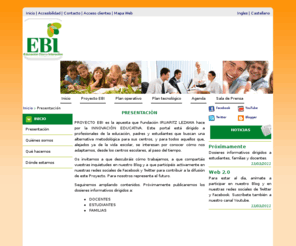 proyectoebi.es: Proyecto Educación Básica Interactiva
Sitio Web de Proyecto EBI con información sobre el proyecto de Innovación Educativa, localización y contacto, así como la descripción de cómo trabajamos con los centros.