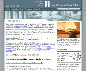 kboylelaw.com: Employment Law Attorney - Home
Law firm provides legal information and Services in Employment Law.  Our Attorneys handled lawsuits for employees involving, discrimination, sexual harassment, wrongful termination, whistle blower actions, and retaliation by employers.