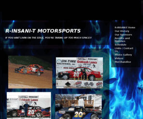 r-insani-t.net: R-INSANI-T Home -
Information about R-INSANI-T MOTORSPORTS AND RPM RACING and how we are doing in the Wisconsin area racing scene.