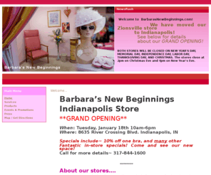 barbarasnewbeginnings.com: Welcome...
Our store carries bridal lingerie, plus sizes, bustiers, hard-to-fit sizes, prosthesis and post-mastectomy items, bathing suits, accessories, and more. Come visit us at our homey boutique!