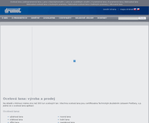 ocelova-lana.cz: DRUMET, s.r.o. Hlohovec - Ocelová lana a dráty - certifikované - Ocelová lana
Na skladě v Hlohovci je k dispozici více než 300 tun ocelových lan. Prodej ocelové dráty s malým a velkým obsahem uhlíku (fosfátovaných a pozinkovaných – elektrolyticky a ľárově).