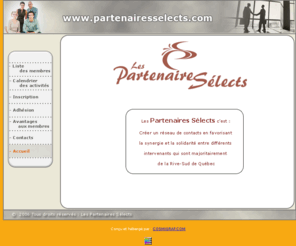 partenairesselects.com: Les partenaires sÃ©lects
CrÃ©er un rÃ©seau de contact, en favorisant la synergie et la solidaritÃ© entre diffÃ©rents intervenants qui sont majoritairement sur la Rive-Sud de QuÃ©bec