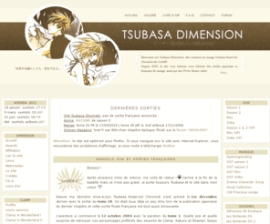 tsubasa-dimension.com:        Tsubasa Dimension     Tsubasa RESERVoir CHRoNiCLE      
Site consacré à Tsubasa RESERVoir CHRoNiCLE de Clamp. Il contient des infos, des captures des épisodes, les musiques de l'animé à écouter et d'autres choses que vous découvrirez une fois sur le site... Venez donc le visiter! =)