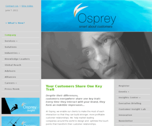 ospreyvision.com: Osprey - Company
Osprey Associates is a unique strategy, and research consultancy whose unwavering mission is to help leading service organizations increase their revenue by creating and sustaining customer value.