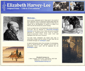 elizabethharvey-lee.com: Elizabeth Harvey-Lee | Print Dealer
Website of Elizabeth Harvey-Lee, printdealer in old masters, modern British and modern Continental artists’ etchings, engravings, lithographs, woodcuts, linocuts. (Prints bought and sold.) Special interest in prints by women artists. Publisher of two fully illustrated stock catalogues each year. Wide selection from stock on this website, in monthly changing (and archived) selections, together with web exhibitions either thematic or dedicated to a single artist. Monthly highlights from the latest catalogue and details of previous catalogues, with indexes of all the artists handled. E-catalogue raisonné of the etchings of William Walcot. A description of the techniques, processes and history of printmaking.