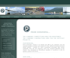 primehorizontal.com: Prime Horizontal Home
Prime Horizontal is a horizontal directional drilling services company using the paratrack system for Hard Rock Crossings, River Crossings,Harbor Crossings,Parallel Crossings,Parallel Pipelines, Beach Approaches, Railway Rights of Way, Public Projects for Underground Conduit and Pipelines, Underground Intersects and Intersects and crossings under existing buildings, power plants, highways.
