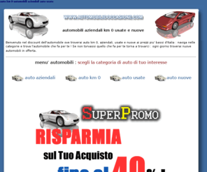 automobilidoccasione.com: Automobili aziendali km 0 usate e nuove
Offerte di automobili aziendali, auto km 0, auto usate e nuove. Discount dell'automobile : naviga fra le numerose offerte di auto chilometri zero, aziendali, nuove ed usate. Troverai listini prezzi auto aziendali, km 0, usate e nuove