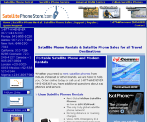 satelitephonerentals.com: SatellitePhoneStore.com - Iridium Satellite, Inmarsat BGAN Satellite, Globalstar Satellite and EVDO Phone Rental, Satellite Phone Service, Rent Satellite Phones -
Satellite phone rentals satellite phone sales and satellite phone service at Satellite Phone Store. Your source for Iridium, Globalstar, Inmarsat and Thuraya sat phones, rent satellite phones, satellite mobile phones and marine satellite phones