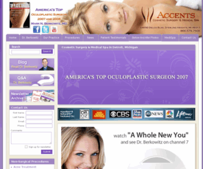 accentsmedispa.com: Michigan Plastic Surgeon | Cosmetic Surgery Detroit
Detroit based plastic surgeon Dr. Berkowitz has advanced training in Oculofacial Cosmetic and Reconstructive Surgery.