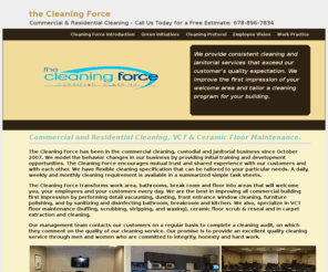 cleaning-force.com: Cleaning Force Introduction
1. VCT/Vinyl Floor and Ceramic Floor scrubbing and resurface. 
2. VCT/Vinyl Floor stripping and waxing. 
3. General Cleaning: Sanitizing and disinfecting service areas, Break room, Bathroom and coffee area kitchen.