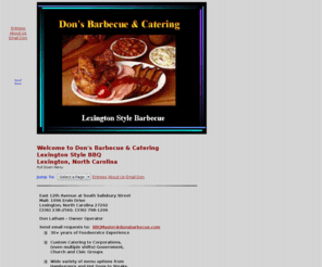 donsbarbecue.com: Don's Barbecue and Catering
Don's Barbecue and Catering offers excellent North Carolina Lexington Style Barbecue and fixings at an affordable price.