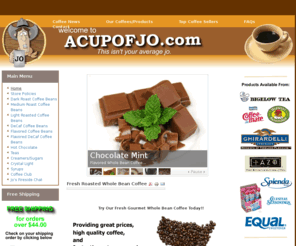 acupofjo.com: Fresh Roasted Whole Bean Coffee | Coffee | Tea | Gourmet | Flavored | Decaf | Espresso | Ground | Cheap | Iced Tea | coffee beans | Coffee Discounts
Fresh roasted coffee daily. Our flavored coffees come from the finest coffee roaster in Iowa and the gourmet coffee is the purest flavored beans.